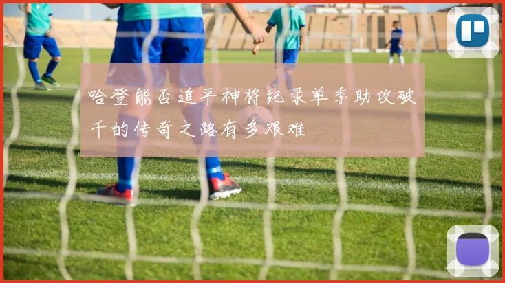 哈登能否追平神将纪录单季助攻破千的传奇之路有多艰难