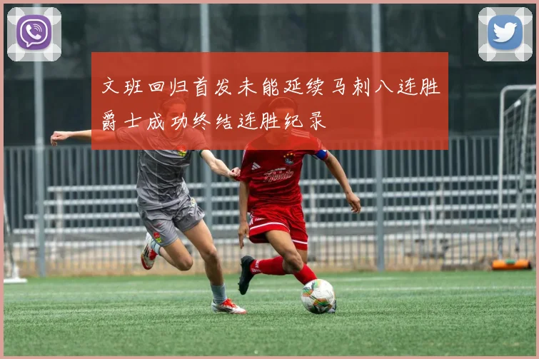 文班回归首发未能延续马刺八连胜爵士成功终结连胜纪录