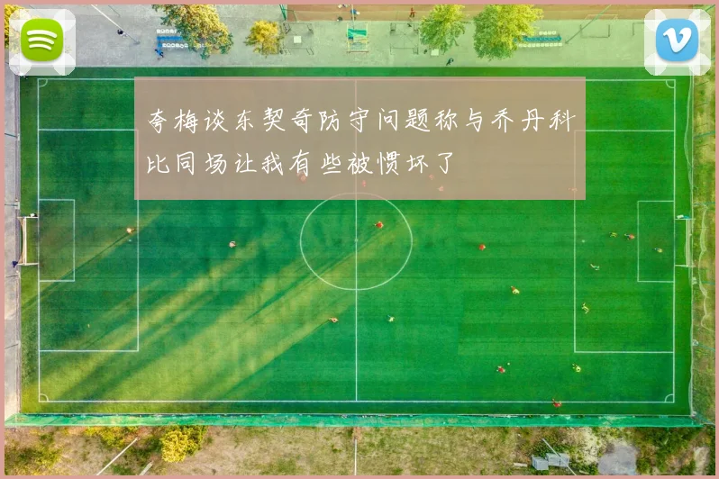 夸梅谈东契奇防守问题称与乔丹科比同场让我有些被惯坏了