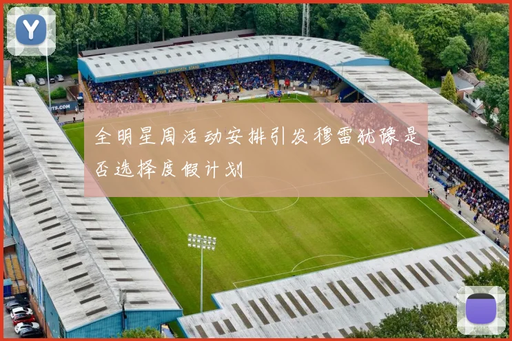 全明星周活动安排引发穆雷犹豫是否选择度假计划