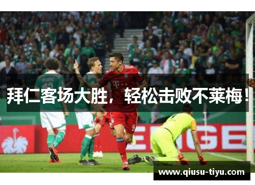 拜仁客场大胜，轻松击败不莱梅！