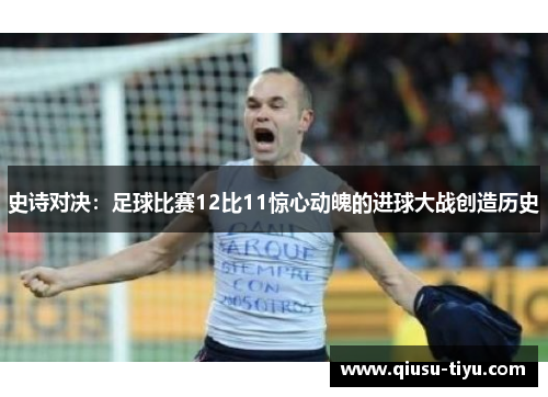 史诗对决：足球比赛12比11惊心动魄的进球大战创造历史