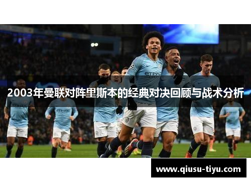 2003年曼联对阵里斯本的经典对决回顾与战术分析